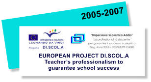 2005-2007 EUROPEAN PROJECT DI.SCOL.A Teachers professionalism to guarantee school success